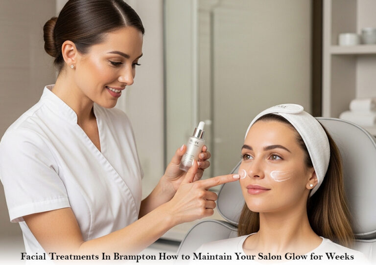 Facial Treatments In Brampton How to Maintain Your Salon Glow for Weeks