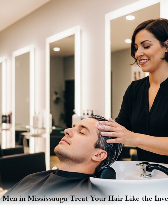 Hair Spa for Men in Mississauga: Treat Your Hair Like the Investment It Is