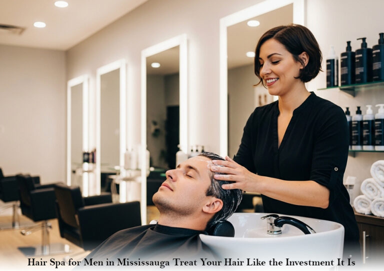 Hair Spa for Men in Mississauga: Treat Your Hair Like the Investment It Is