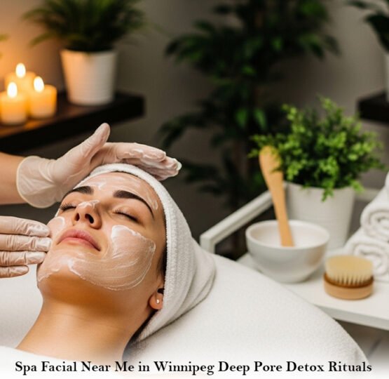 Spa Facial Near Me in Winnipeg: Deep Pore Detox Rituals