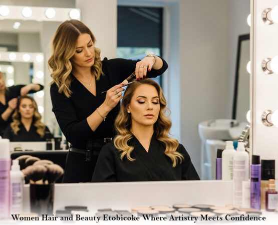 Women Hair and Beauty Etobicoke Where Artistry Meets Confidence