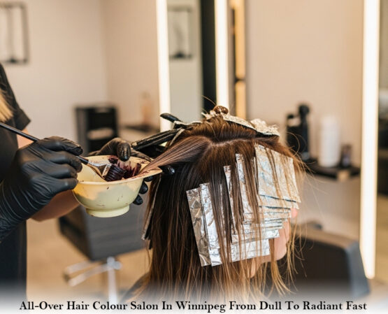 All-Over Hair Colour Salon In Winnipeg From Dull To Radiant Fast