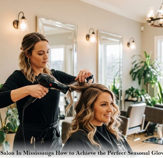 Hair Salon In Mississauga How to Achieve the Perfect Seasonal Glow-Up