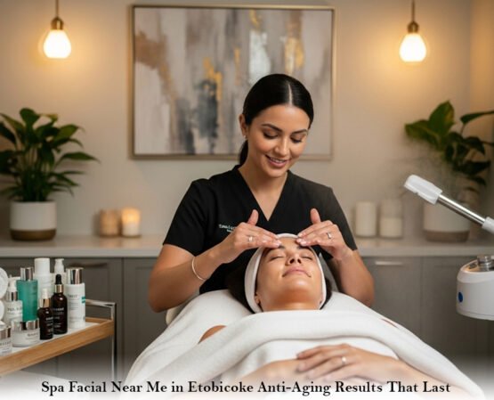 Spa Facial Near Me in Etobicoke Anti-Aging Results That Last