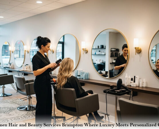Women Hair and Beauty Services Brampton Where Luxury Meets Personalized Care